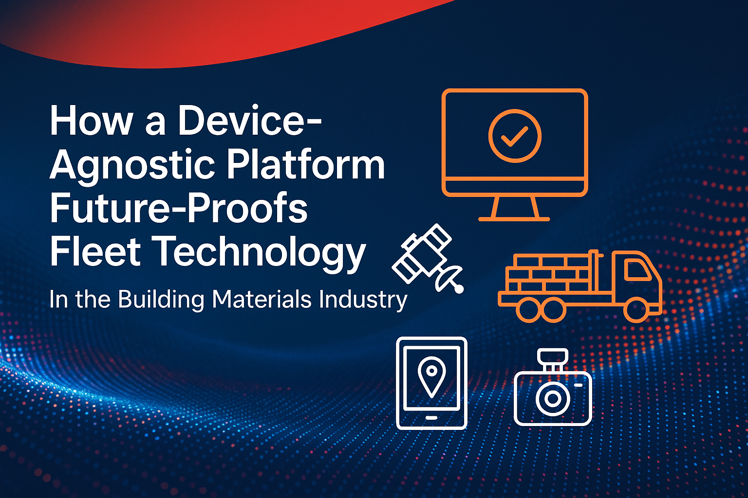 Why Device-Agnostic Fleet Tech Future-Proofs Building Materials Operations